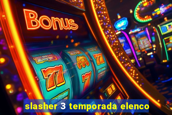 slasher 3 temporada elenco