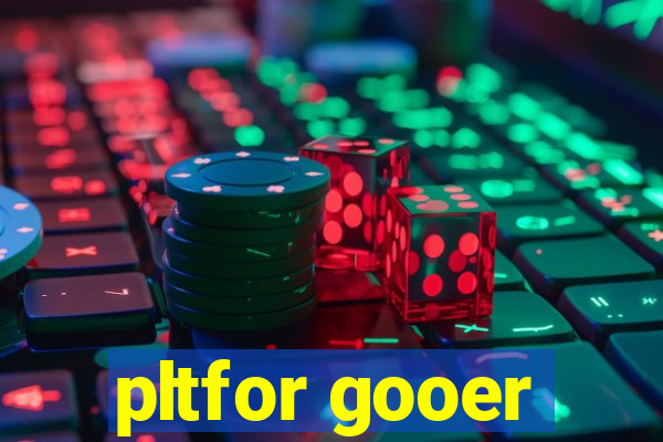 pltfor gooer