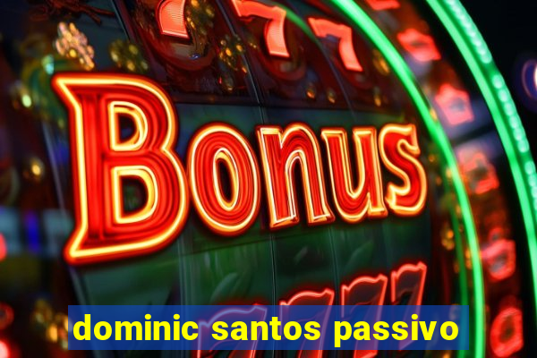 dominic santos passivo