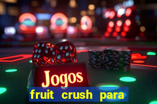 fruit crush para ganhar dinheiro