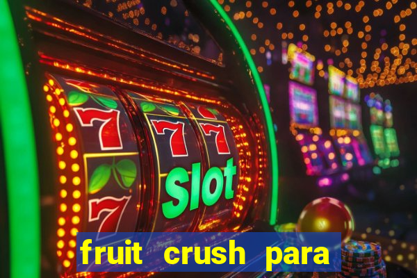 fruit crush para ganhar dinheiro