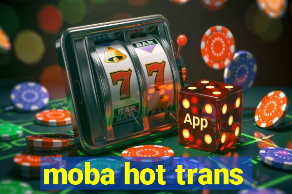 moba hot trans