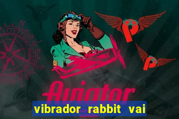 vibrador rabbit vai e vem