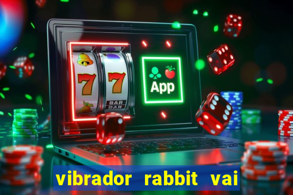 vibrador rabbit vai e vem