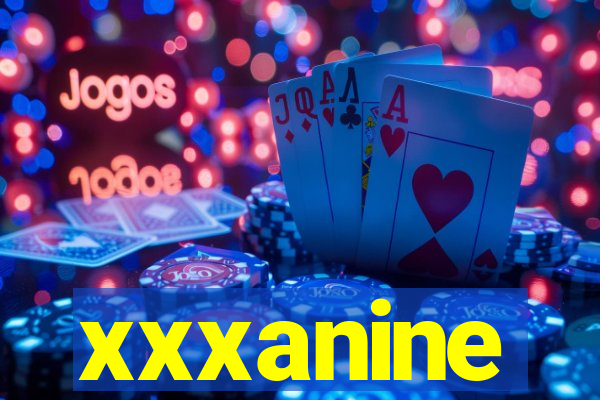 xxxanine