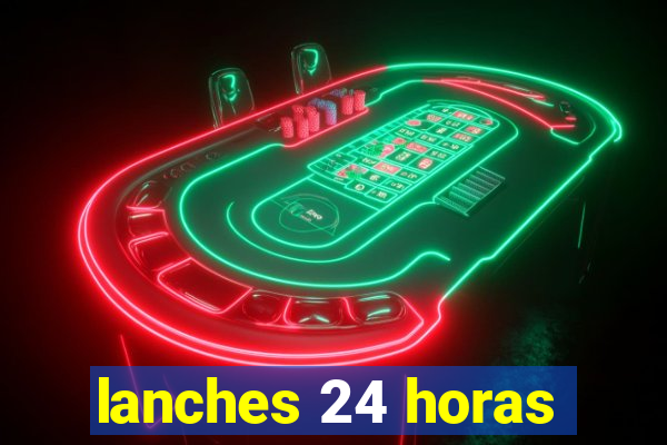 lanches 24 horas