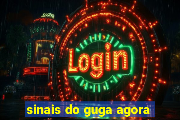 sinais do guga agora