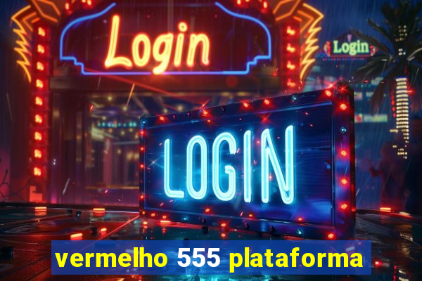 vermelho 555 plataforma