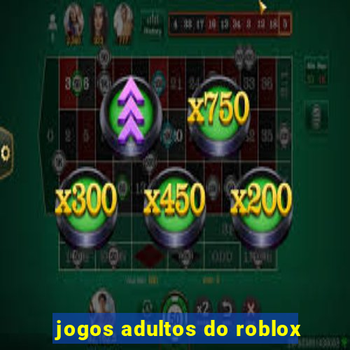 jogos adultos do roblox