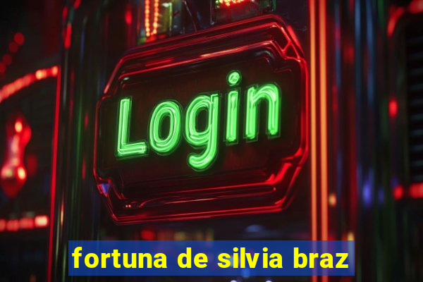 fortuna de silvia braz