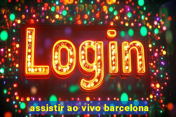 assistir ao vivo barcelona