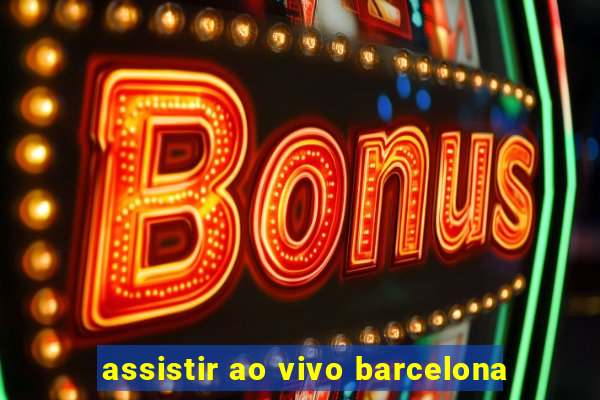 assistir ao vivo barcelona