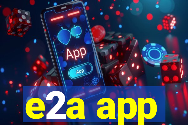 e2a app