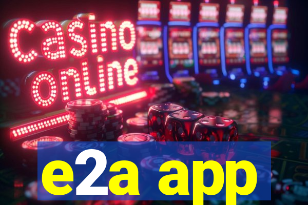 e2a app