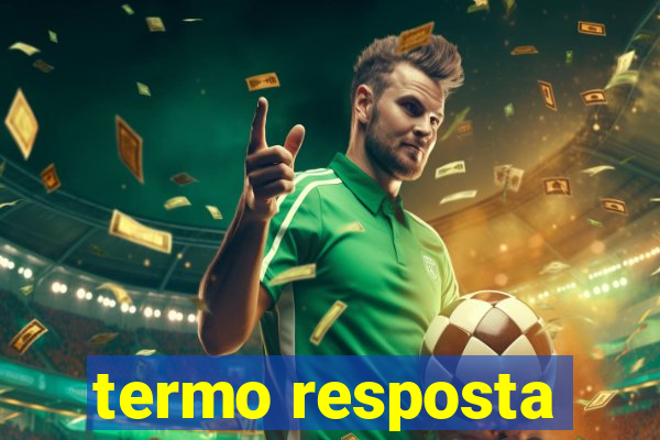 termo resposta