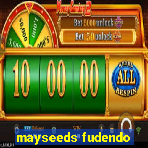 mayseeds fudendo