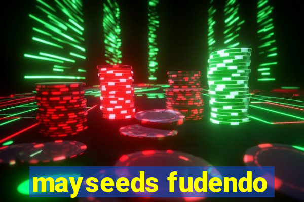 mayseeds fudendo