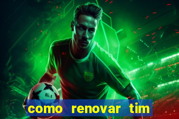 como renovar tim beta antes do prazo