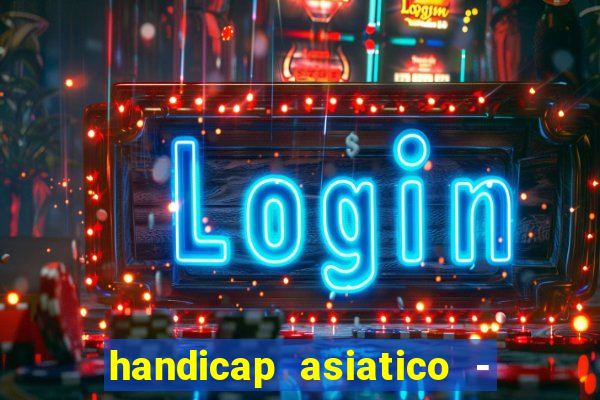 handicap asiatico - 1 o que significa