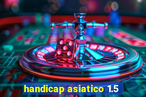 handicap asiatico 1.5