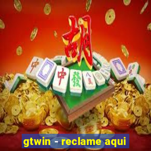 gtwin - reclame aqui