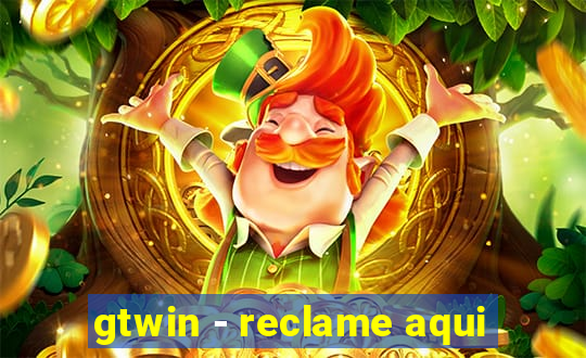 gtwin - reclame aqui