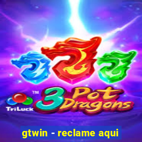 gtwin - reclame aqui