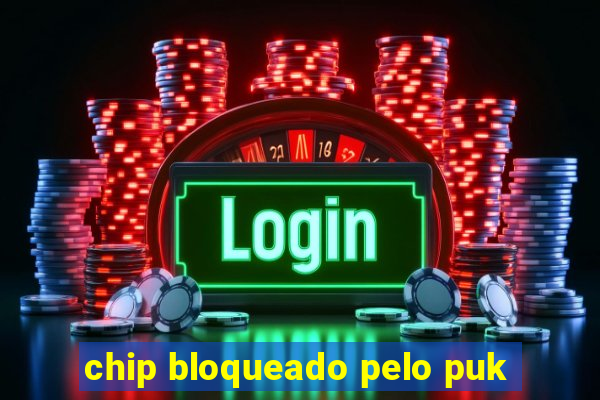 chip bloqueado pelo puk