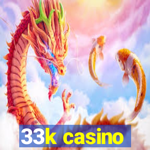 33k casino