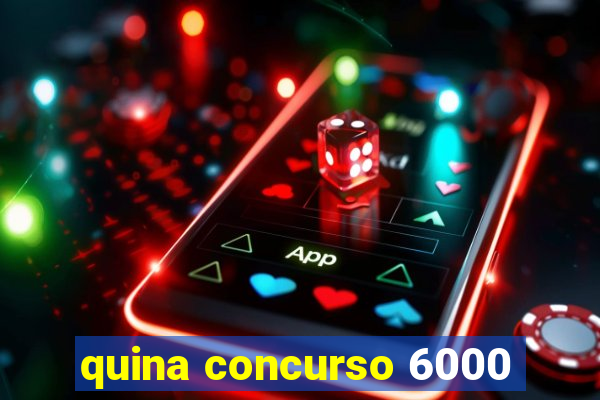 quina concurso 6000