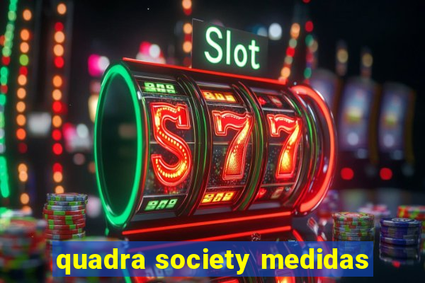 quadra society medidas