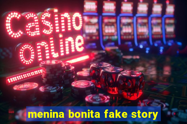 menina bonita fake story