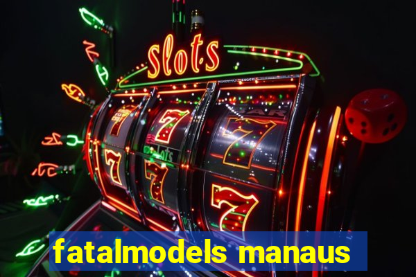 fatalmodels manaus