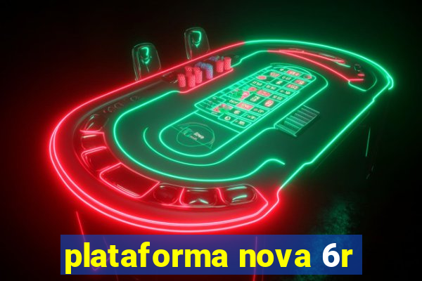 plataforma nova 6r