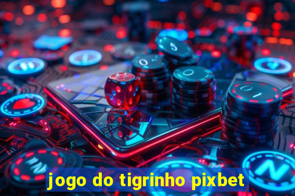 jogo do tigrinho pixbet