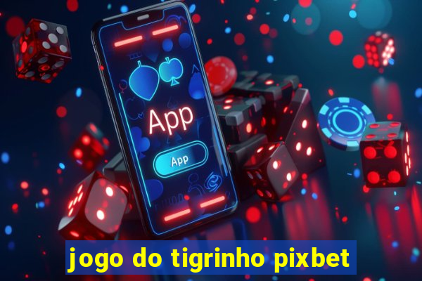 jogo do tigrinho pixbet