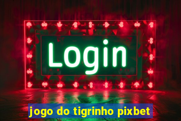 jogo do tigrinho pixbet