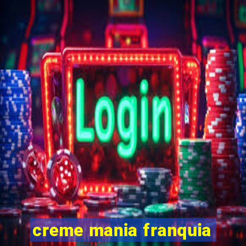 creme mania franquia