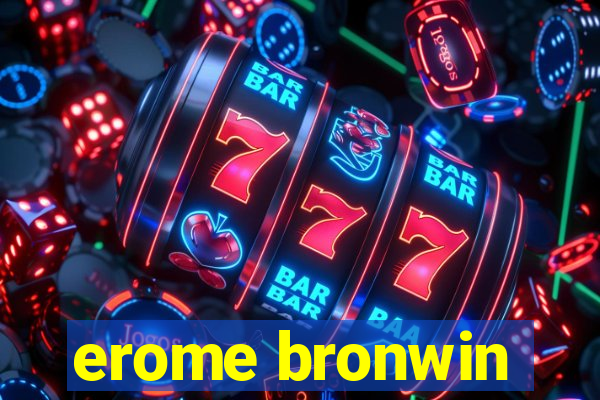 erome bronwin