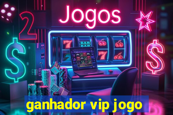 ganhador vip jogo