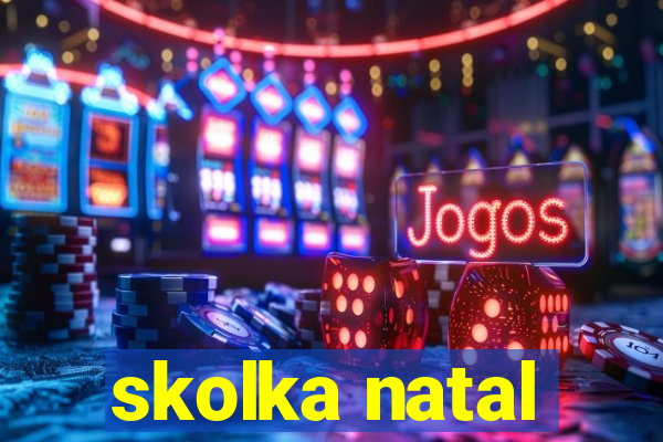 skolka natal