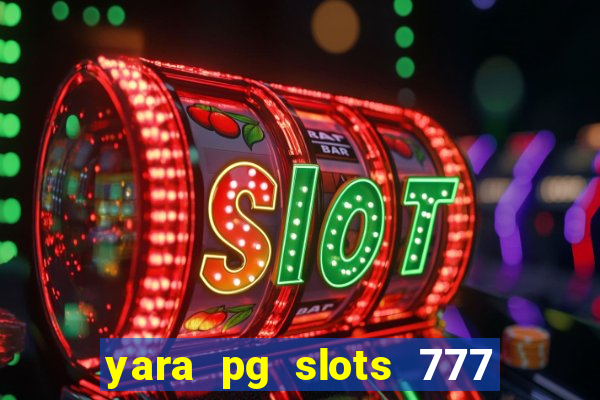 yara pg slots 777 paga mesmo