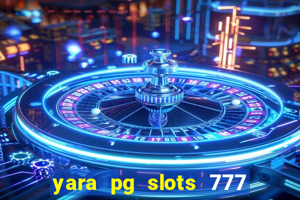 yara pg slots 777 paga mesmo