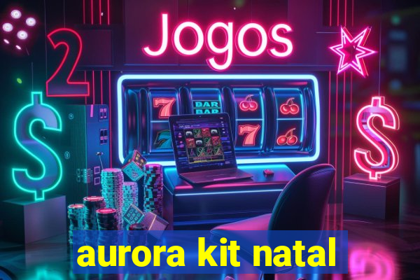 aurora kit natal