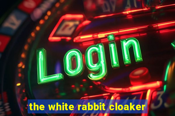 the white rabbit cloaker