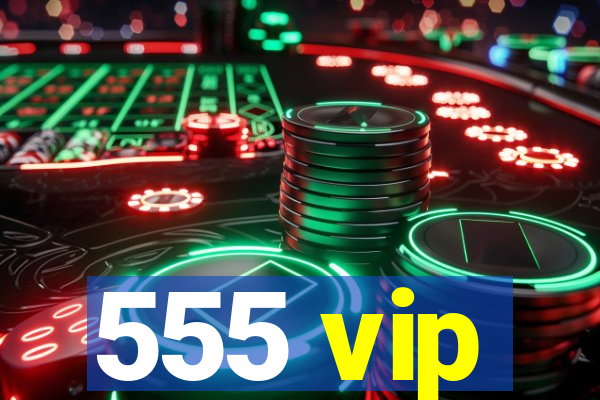 555 vip