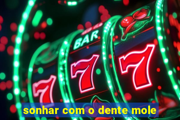 sonhar com o dente mole