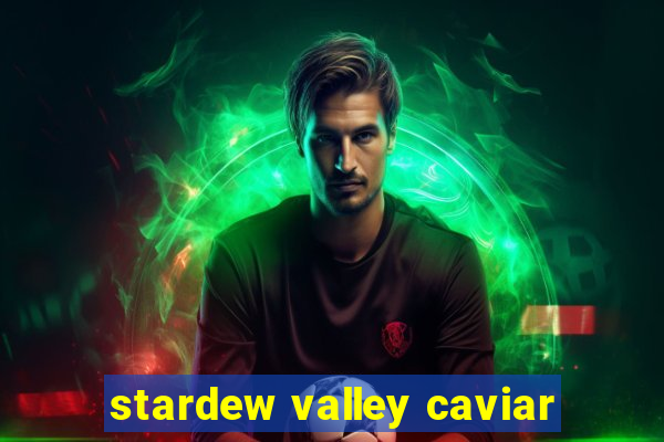 stardew valley caviar