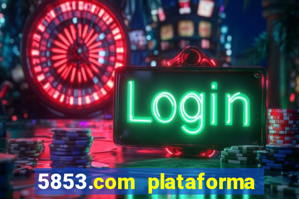 5853.com plataforma de jogos