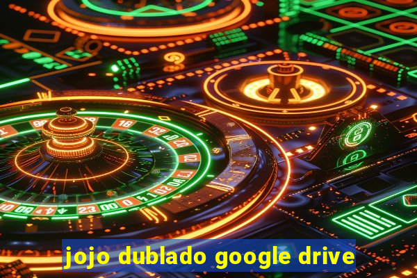 jojo dublado google drive